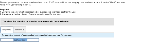 The company uses a predetermined overhead rate of $25 per machine-hour to apply overhead cost to jobs. A total of 19,400 mach