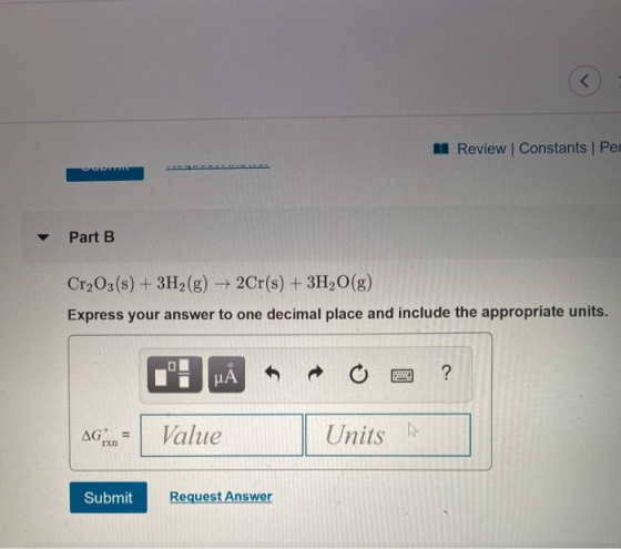 < A Review Constants | Per Part B Cr2O3(s) + 3H2(g) → 2Cr(s) + 3H2O(g) Express your answer to one decimal place and include t