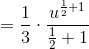=\frac{1}{3}\cdot \frac{u^{\frac{1}{2}+1}}{\frac{1}{2}+1}