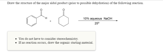Draw the structure of the major aldol product (prior to possible dehydration) of the following reaction 10% aqueous NaOH 25°