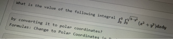What is the value of the following integral by converting it to polar coordinates? Formulas: Change to Polar Coordinates in V