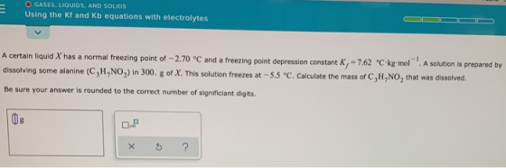 O GASES, LIQUIDS, AND SOLIDS Using the Kf and Kb equations with electrolytes A certain liquid X has a normal freezing point o