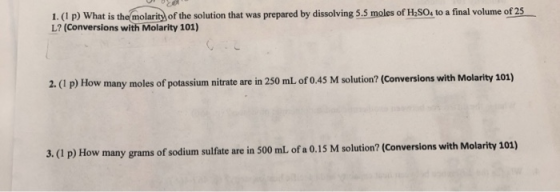 1. (p) What is the molarity of the solution that was prepared by dissolving 5.5 moles of H2SO4 to a final volume of 25 L? (Co