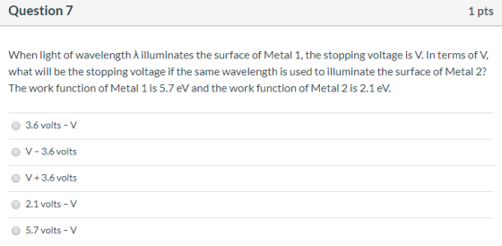 Question 7 1 pts When light of wavelength , illuminates the surface of Metal 1, the stopping voltage is V. In terms of V, wha