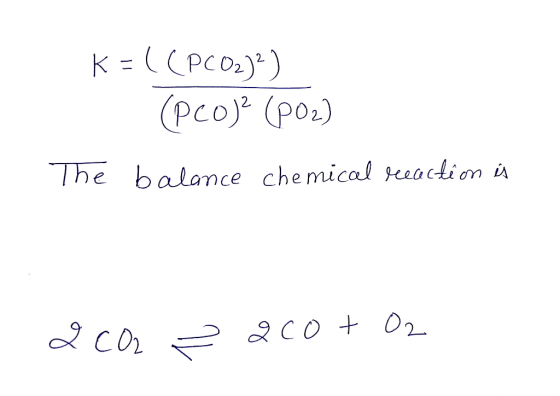 K= ((PCO2)2) (PCO)² (802) The balance chemical reaction is a CO2 z 200+ 02