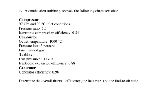 1. A combustion turbine possesses the following characteristics: Compressor 97 kPa and 30。C inlet conditions Pressure ratio: