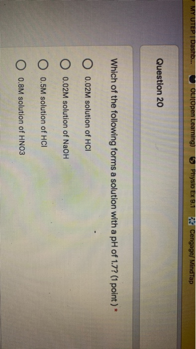 MY UTEP Dashb... ou (Open Learning) 5 Physio EX 9.1 Cengage/ MindTap Question 20 Which of the following forms a solution with
