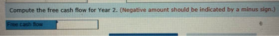 Compute the free cash flow for Year 2. (Negative amount should be indicated by a minus sign.) Free cash flow