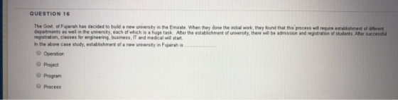 QUESTION 16 The Govt. of Fujairah has decided to build a new university in the Emirate. When they done the initial work, they