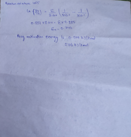 Reaction mixture 445 was born 0.887 X 8.314 - Ex 9.885 Eu-0.746 Aug activation energy is o.saa ky kond) 0.6 kJ l kmol