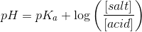 pH = pka + log [salt] Jacid]