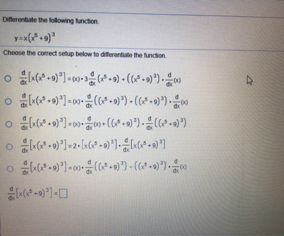 Differentiate the following function. y=x(x +9) Choose the correct setup below to differentiate the function. o [46x2 +9) °]