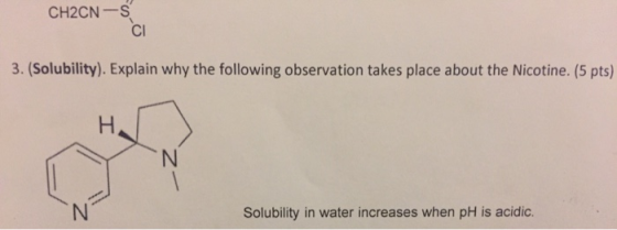 CH2CN-5 3. (Solubility). Explain why the following observation takes place about the Nicotine. (5 pts) Solubility in water in