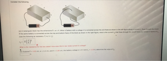 Consider the following (a) A rectangular block has the dimensions lxwxh. When a battery with a voltage is connected across th