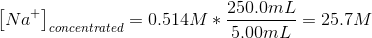 \left [ Na^{+} \right ]_{concentrated} =0.514M*\frac{250.0mL}{5.00mL}=25.7M