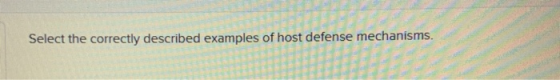Select the correctly described examples of host defense mechanisms.