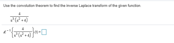 Use the convolution theorem to find the inverse Laplace transform of the given function. 4 s (s2 + 4) **** 14.30-0 $(2+4)