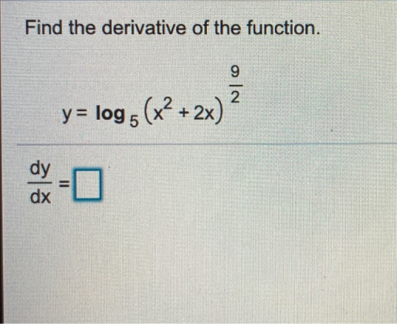 Find the derivative of the function. 9. 2 y = logs (x² + 2x) 0 dy dx ||