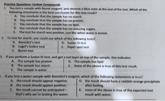 Practice Questions: Carbon Compounds 1. You test a sample with Biuret reagent, and observe a blue color at the end of the tes