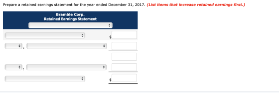 Prepare a retained earnings statement for the year ended December 31, 2017. (List items that increase retained earnings first