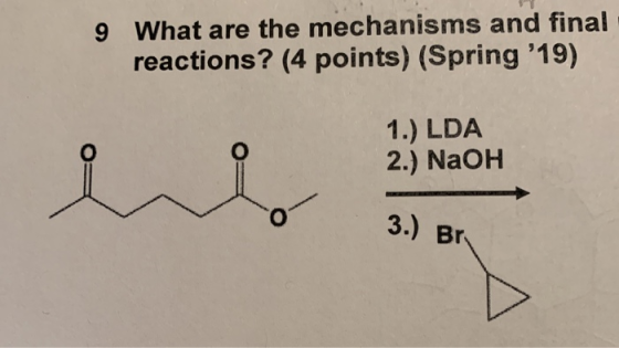 9 What are the mechanisms and final reactions? (4 points) (Spring 19) 1.) LDA 2.) NaOH 3.) Br