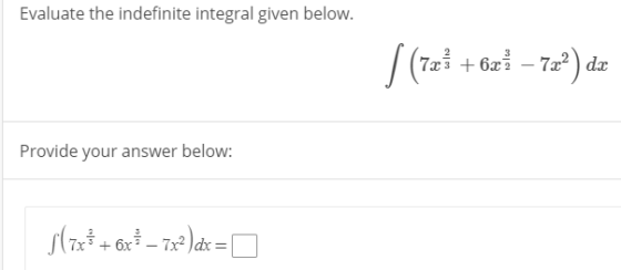 Evaluate the indefinite integral given below. | (7zł +6xå – 72°) de Provide your answer below: s(7x* +6x - 7x2)dx=0
