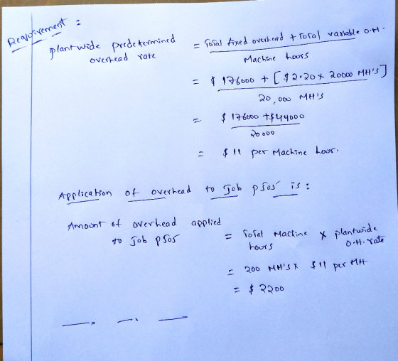 Devoirement : - plant wide predetermined te overhead rate = Soral fixed overhead & Toral variable o.lt Machine hours $ 176000