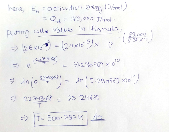here, Ep = activation = activation energy (I/mol) . Qd = 189,000 J/mol. putting allo values in formula, = (2.6 x 10) = (2.4x1