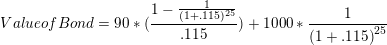 \small Value of Bond = 90* (\frac{1-\frac{1}{(1+.115)^{25}}}{.115}) + 1000*\frac{1}{{(1+.115)}^{25}}