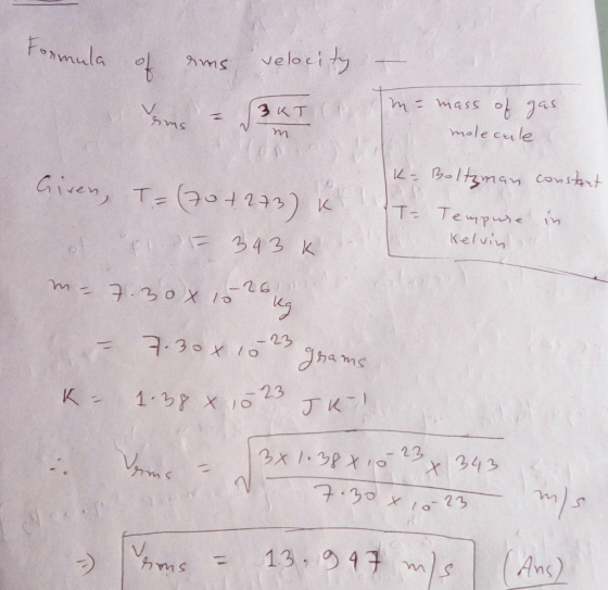 Formula of rims velocity m - mass 3KT rms molecule K-Boltzman constant Given, T-70 + 273) KE 343 K - lempure Kelvin m- 7.30x