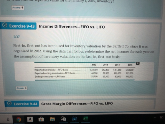 uary 1, 2015, inventory? Answer Exercise 9-43 Income Differences-Fl FO vs. LIFO LO7 First-in, first-out has been used for inv