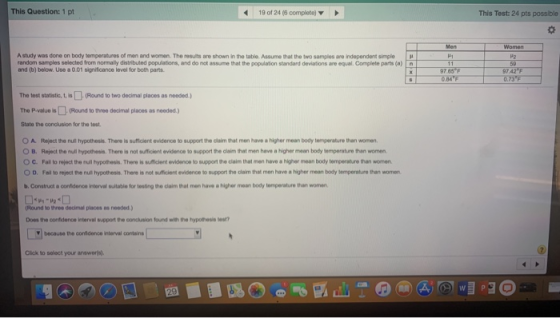 This Question: 1 pt 19 of 24 complete) This Test: 24 pts possible Women A study was done on body temperatures of men and wome