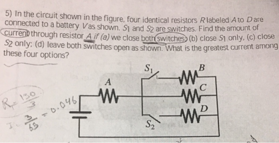 5) In the circuit shown in the figure, four identical resistors Rlabeled A to Da connected to a battery Vas shown. S1 and S2
