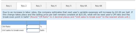 Req 4 Req 1 Req 2 Req 3 Req 5 Req 6A Req 6B Due to an increase in labor rates, the company estimates that next years variabl