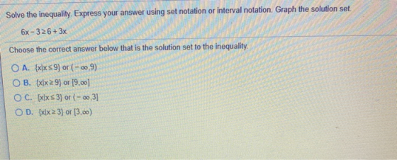 Solve the inequality. Express your answer using set notation or interval notation. Graph the solution set 6x-326 + 3x Choose