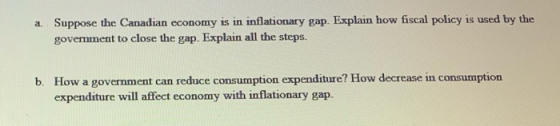a Suppose the Canadian economy is in inflationary gap. Explain how fiscal policy is used by the government to close the gap.
