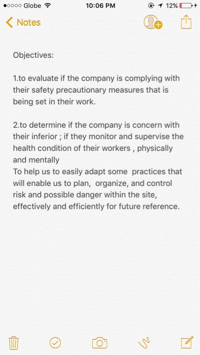 oo00 Globe 10:06 PM Notes Objectives: 1.to evaluate if the company is complying with their safety precautionary measures that is being set in their work. 2.to determine if the company is concern with their inferior; if they monitor and supervise the health condition of their workers, physically and mentally To help us to easily adapt some practices that will enable us to plan, organize, and control risk and possible danger within the site, effectively and efficiently for future reference.