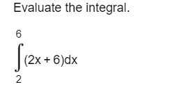Evaluate the integral. 6 Sia (2x + 6)dx 2