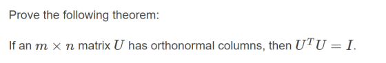 Prove the following theorem: If an m x n matrix U has orthonormal columns, then UTU = I.