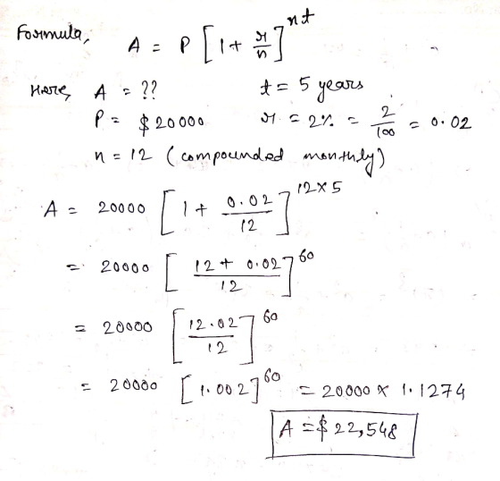 Formula, A=P[1+ 2 Herre A = ?? t = 5 years P= $20000 1.52% - 3 -0.02 n=12 ( compounded monthly) A a 20000 [!+ 0,023 : 20000 [