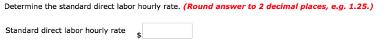 Determine the standard direct labor hourly rate. (Round answer to 2 decimal places, e.g. 1.25.) Standard direct labor hourly