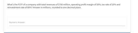 Whats the FCFF of a company with total revenues of $700 million, operating profit margin of 50%, tax rate of 20% and reinves