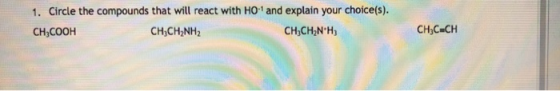 1. Circle the compounds that will react with Hot and explain your choice(s). CH,COOH CH,CH2NH2 CH3CH2NH CHÚC CH