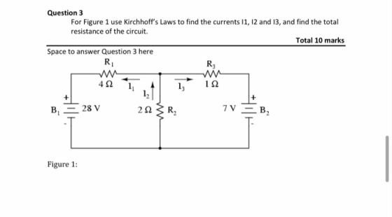Question 3 For Figure 1 use Kirchhoffs Laws to find the currents 11, 12 and 13, and find the total resistance of the circuit