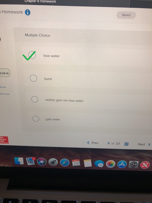 Chapter 6 Homework Homework 0 Saved Multiple Choice lose water 2:35:14 burst Book erences neither gain nor lose water gain water < Prev5 of 20 Next 9