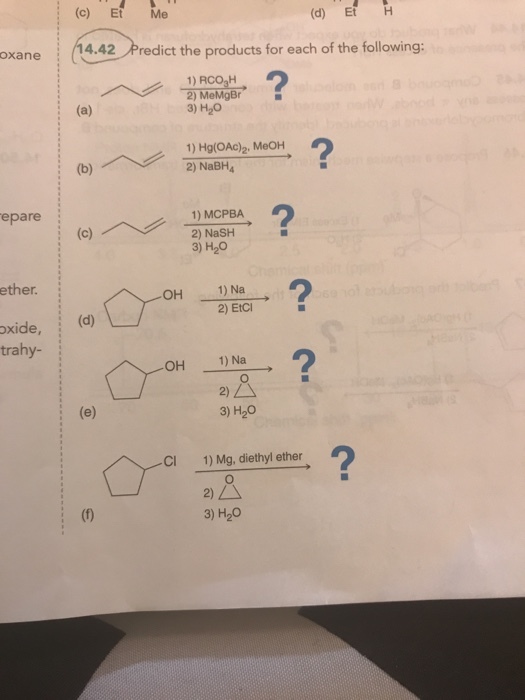 (d) Et H : (14.42/Predict the products for each of the following oxane 2 2) MeMgBr 3) H2O 1) HglOAoy, MeoH 2 epare 2) NaSH 3) H20 ether 1) Na 2) Etci OH oxide,(d) trahy- 2 1) Na 2)△ 3) H2O OH 2 Cl 1) Mg, diethyl ether 2)△ 3) H20