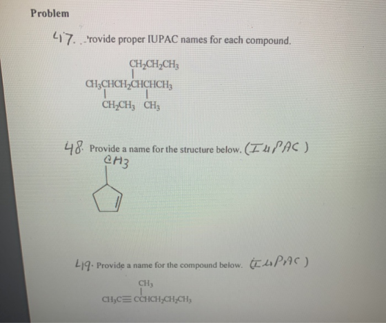 Problem 47. rovide proper IUPAC names for each compound. CH2CH2CH3 CH2CHCH2CHCHCH; CH2CH3 CH3 48. Provide a name for the str
