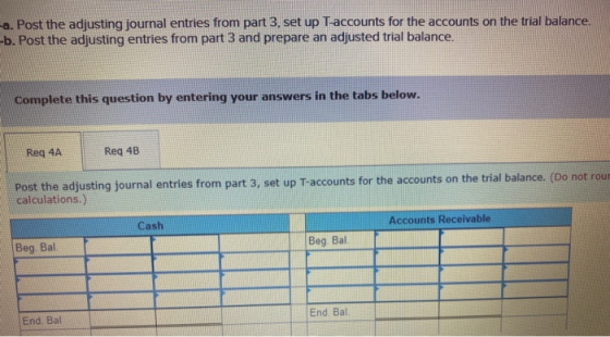 -a. Post the adjusting journal entries from part 3. set up T-accounts for the accounts on the trial balance. -b. Post the adj