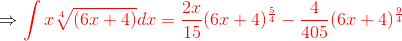 \Rightarrow {\color{Red} \int x\sqrt[4]{(6x+4)}dx= \frac{2x}{15}(6x+4)^{\frac{5}{4}} -\frac{4}{405}(6x+4)^{\frac{9}{4}}}