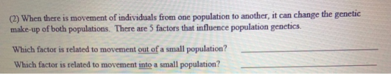(2) When there is movement of individuals from one population to another, it can change the genetic make-up of both populatio